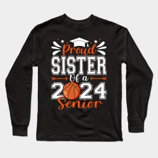 Proud Sister Of A 2024 Senior Basketball Graduate Long Sleeve T-Shirt